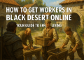 How to Get Workers in Black Desert Online - All In One Guide By FragMeta