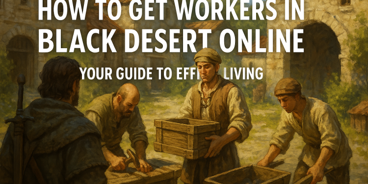 How to Get Workers in Black Desert Online - All In One Guide By FragMeta